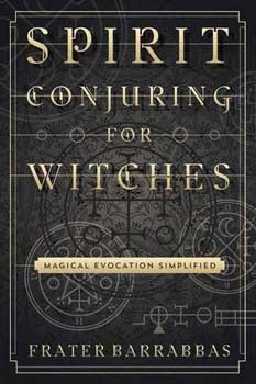 Spirit Conjuring for Witches by Frater Barrabbas